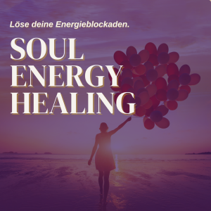 Soul Energy Healing - Löse deine Energieblockaden