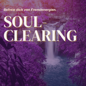 Soul Clearing - Befreie dich von Fremdenergien